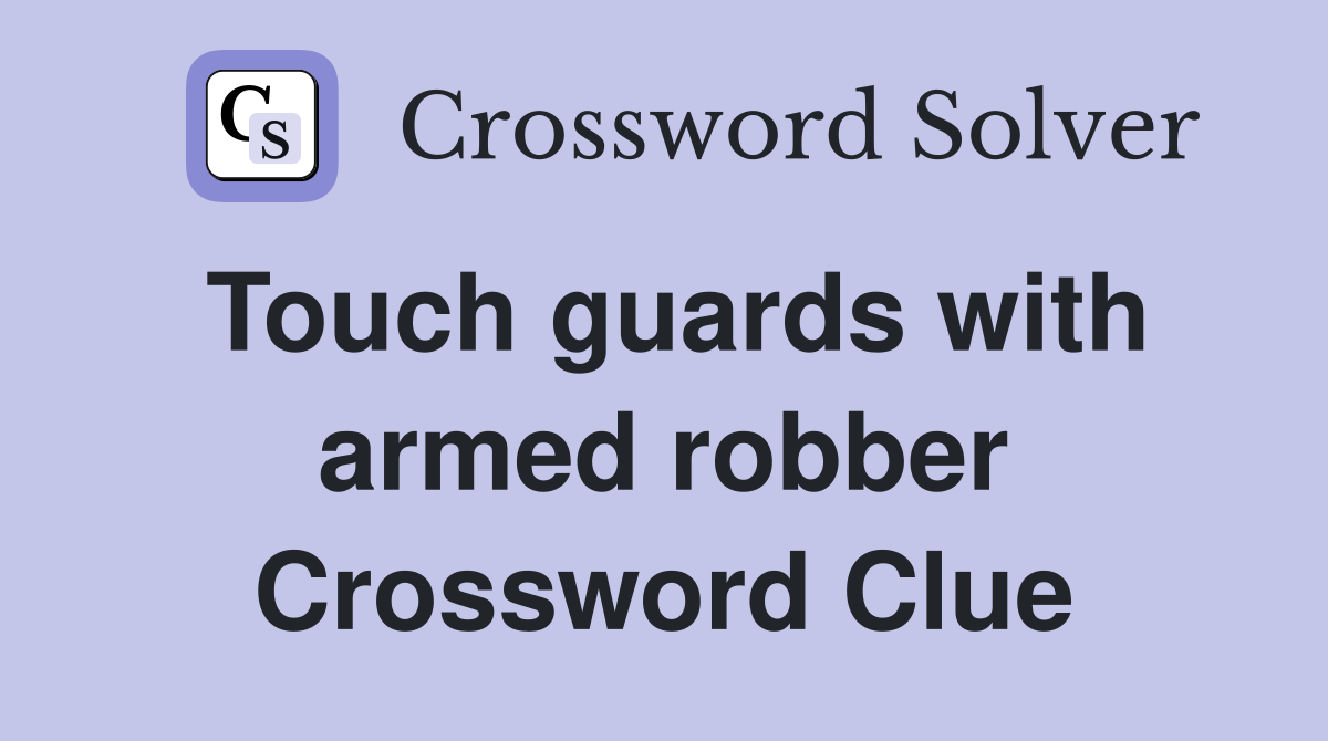 Touch guards with armed robber Crossword Clue