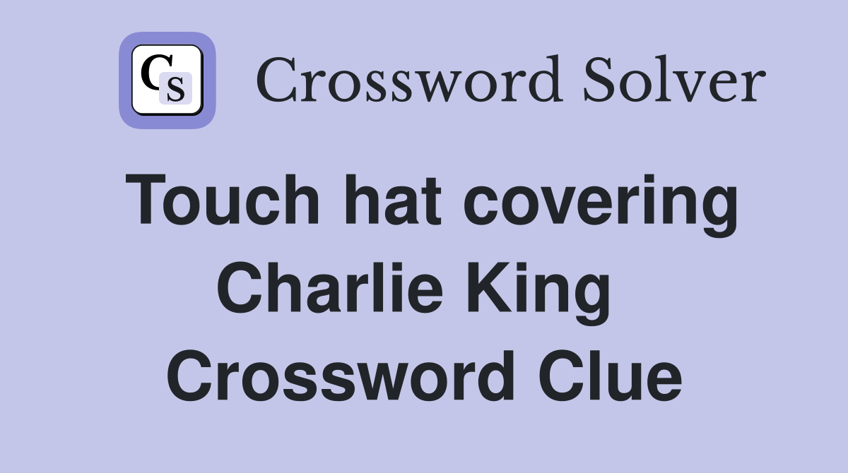 Touch hat covering Charlie King  Crossword Clue