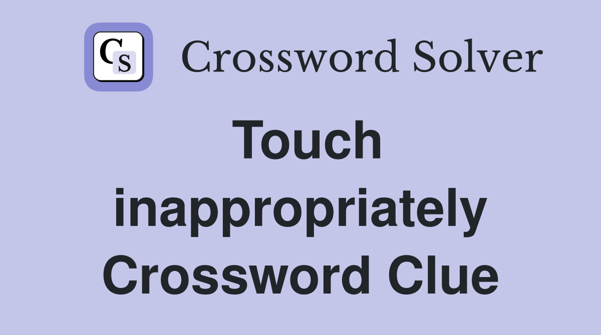 Touch inappropriately Crossword Clue