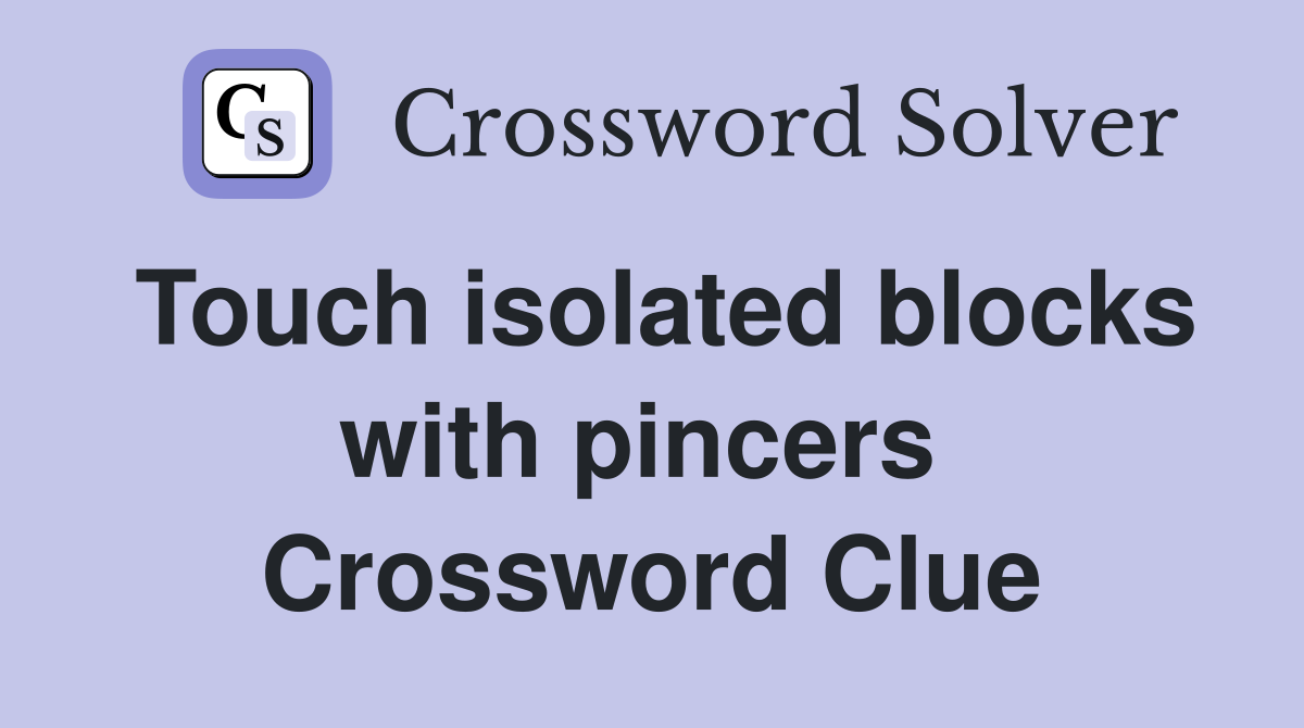 Touch isolated blocks with pincers  Crossword Clue
