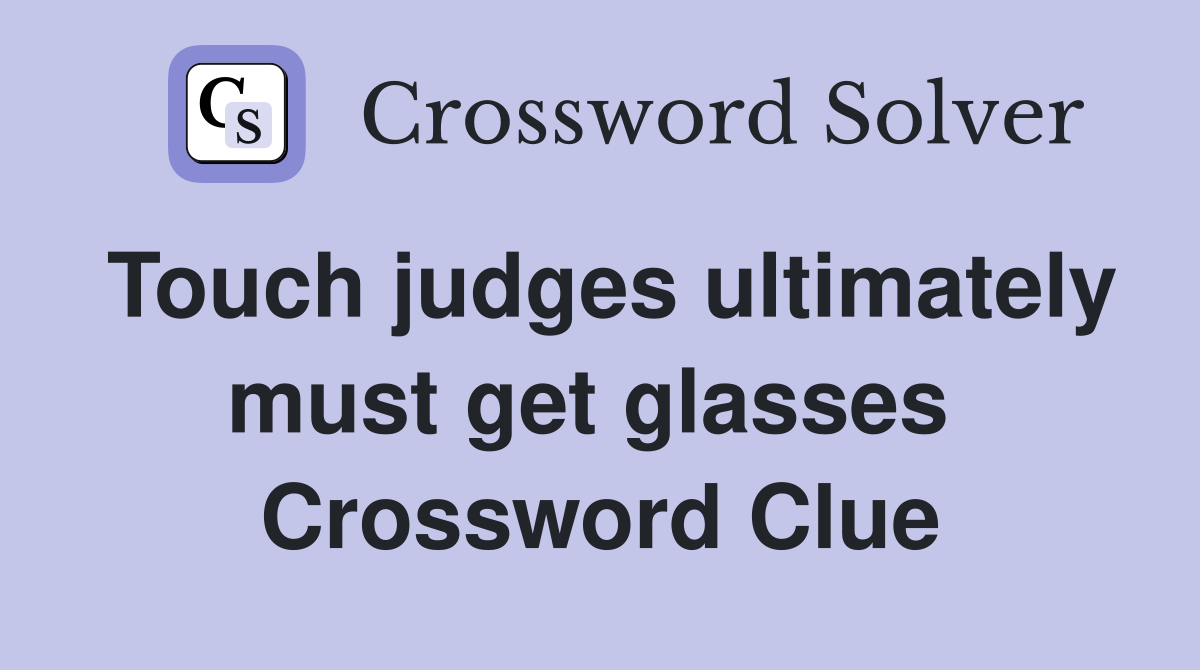 Touch judges ultimately must get glasses  Crossword Clue