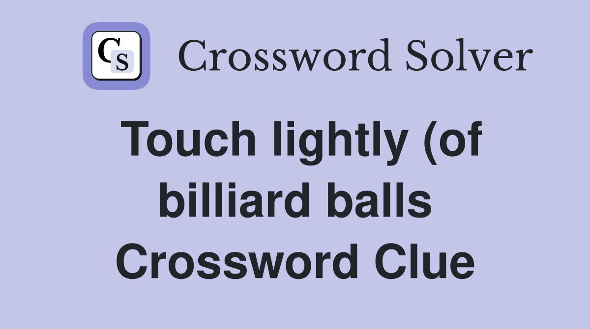 Touch lightly (of billiard balls) Crossword Clue Answers Crossword Touch lightly (of billiard balls) Crossword Clue Answers Crossword
