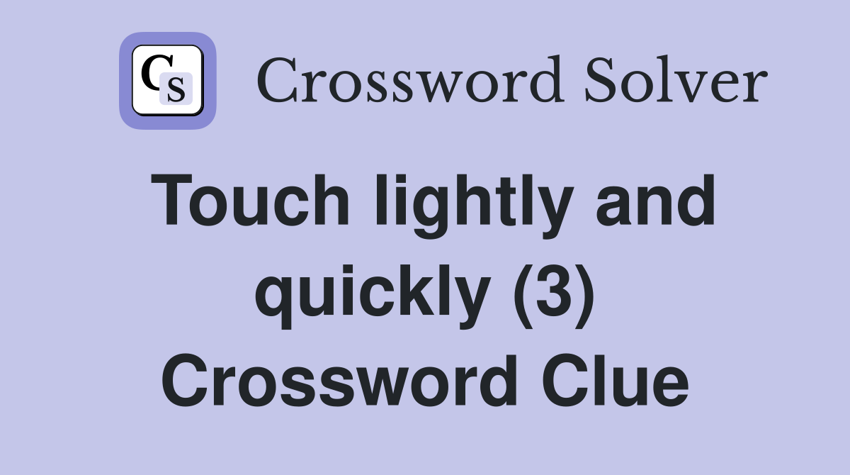 Touch lightly and quickly (3) Crossword Clue
