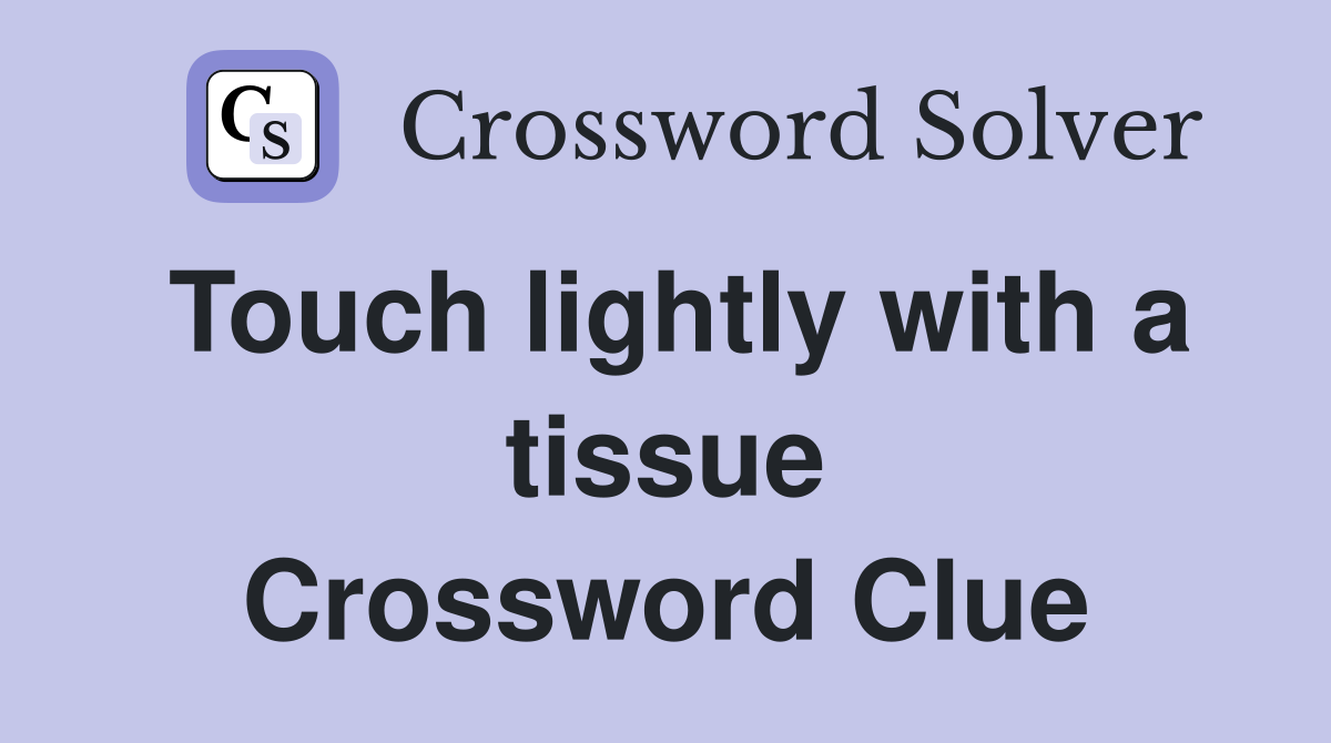 Touch lightly with a tissue Crossword Clue