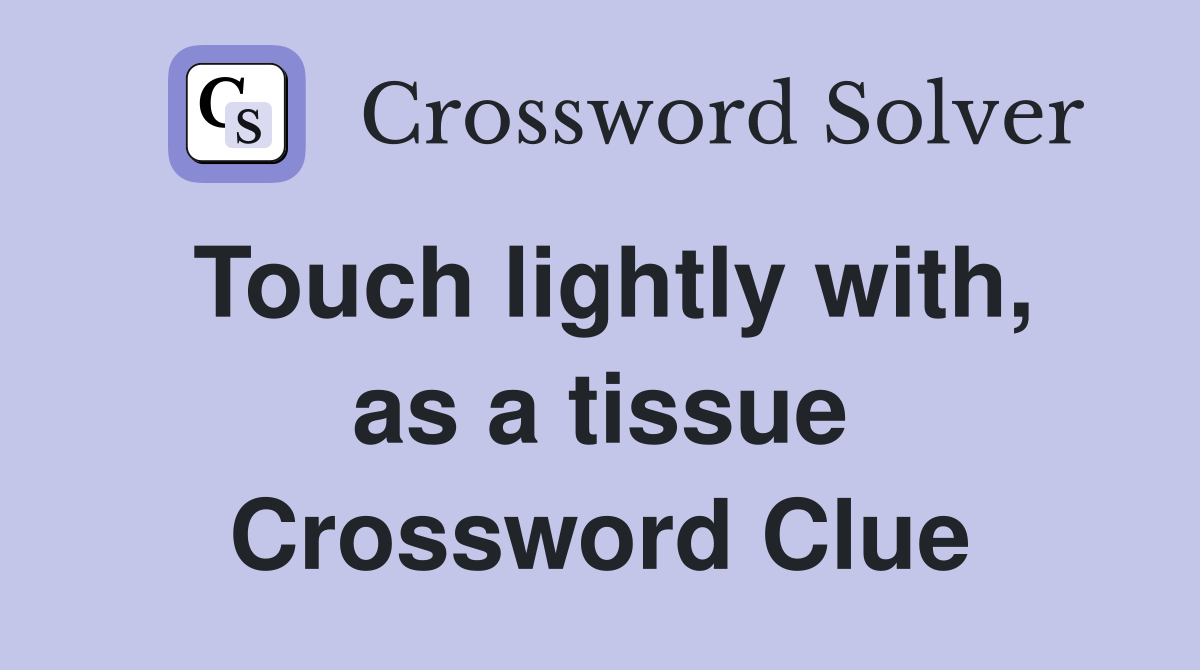 Touch lightly with, as a tissue Crossword Clue