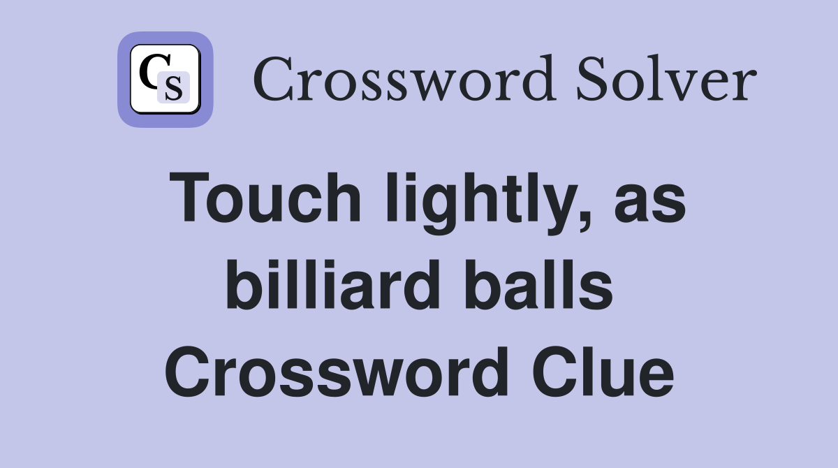 Touch lightly, as billiard balls Crossword Clue