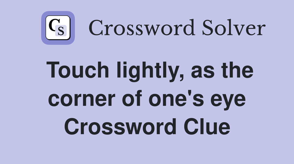 Touch lightly, as the corner of one's eye Crossword Clue