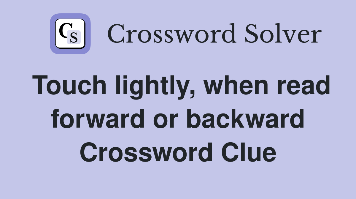 Touch lightly, when read forward or backward Crossword Clue