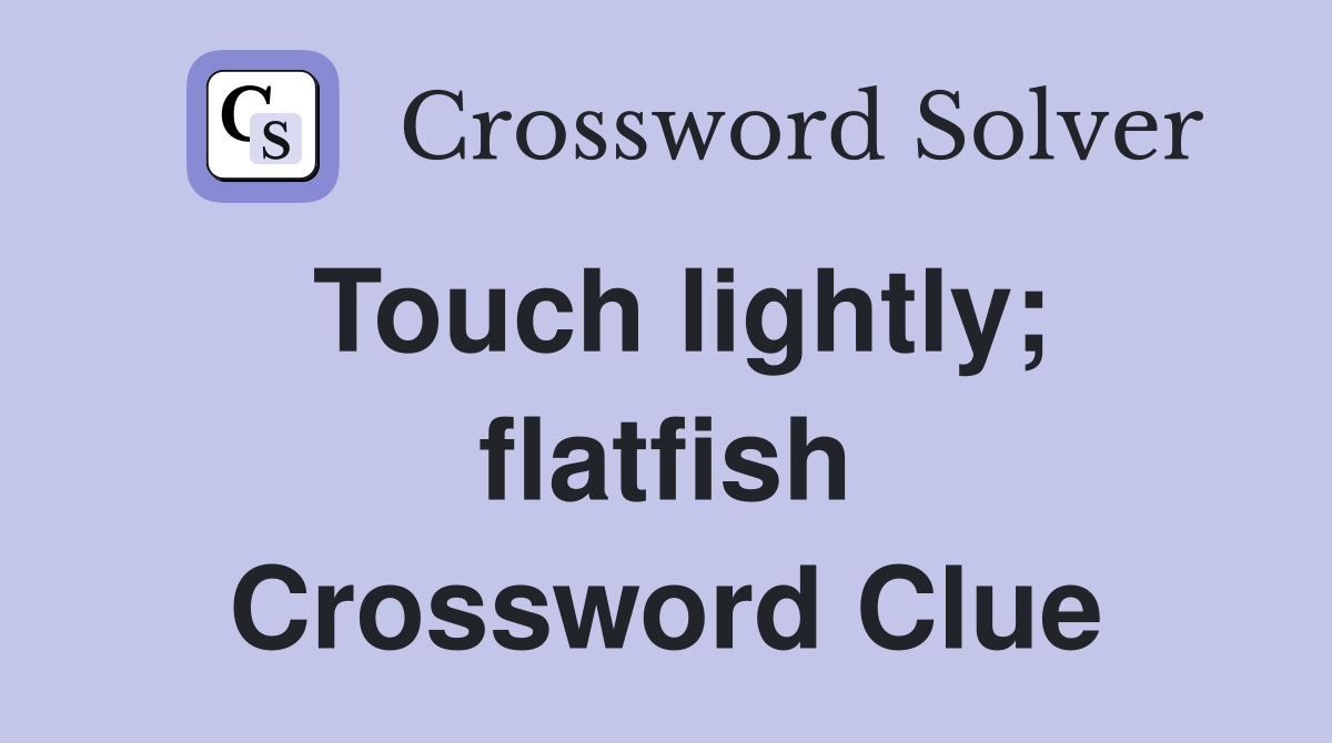 Touch lightly; flatfish Crossword Clue