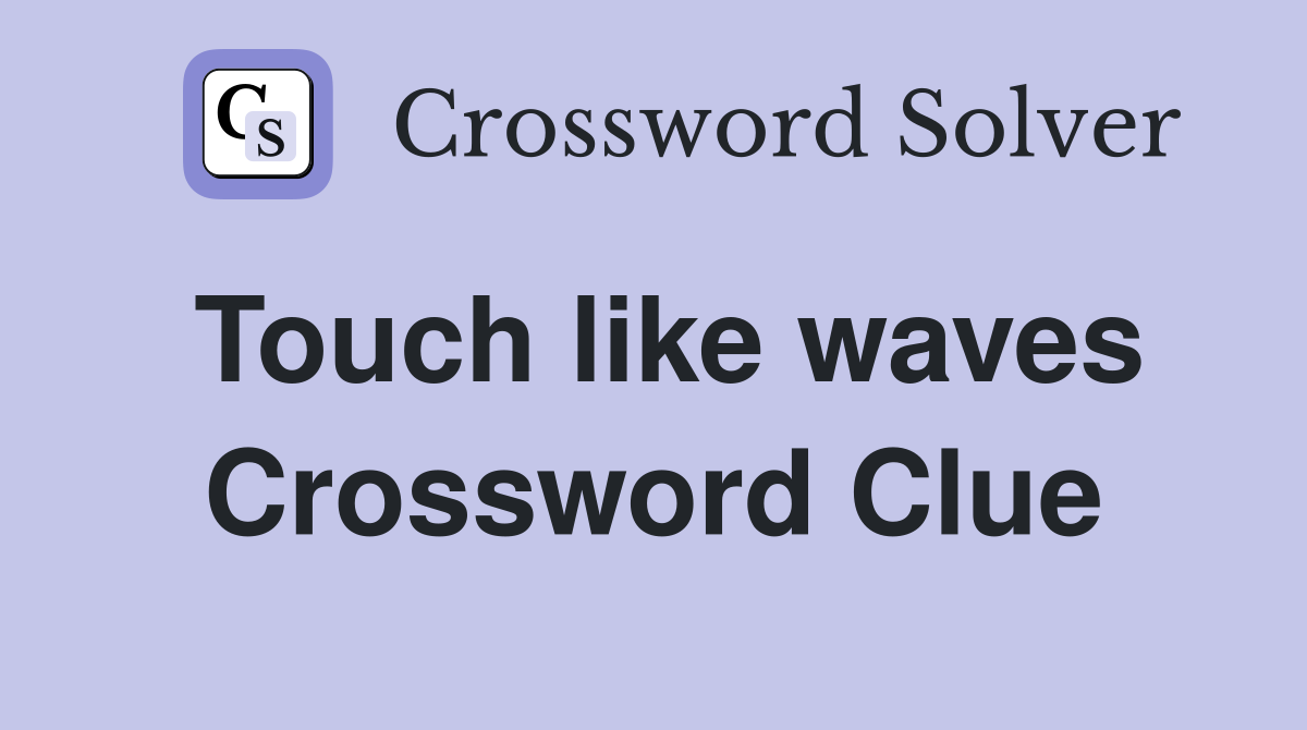 Touch like waves Crossword Clue