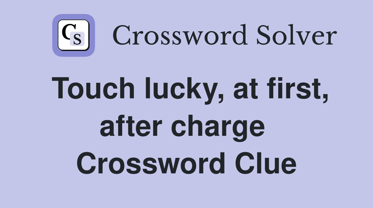 Touch lucky, at first, after charge  Crossword Clue