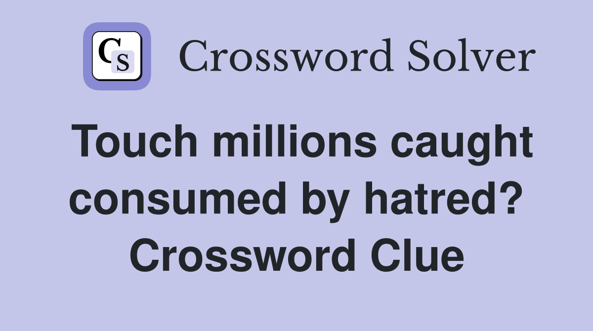 Touch millions caught consumed by hatred? Crossword Clue