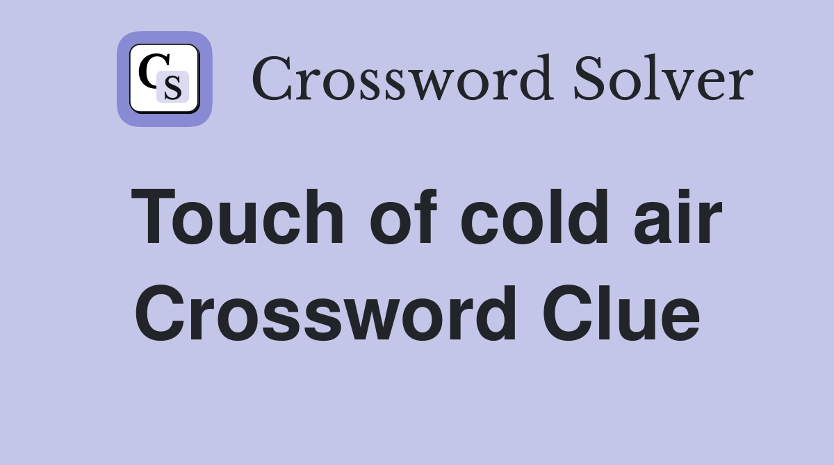 Touch of cold air Crossword Clue