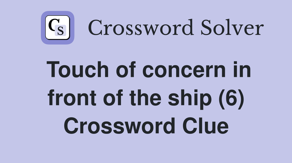 Touch of concern in front of the ship (6) Crossword Clue