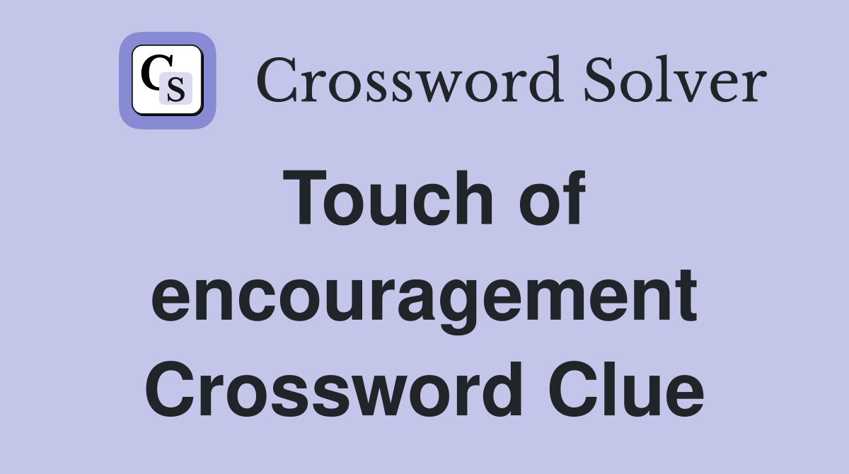 Touch of encouragement Crossword Clue