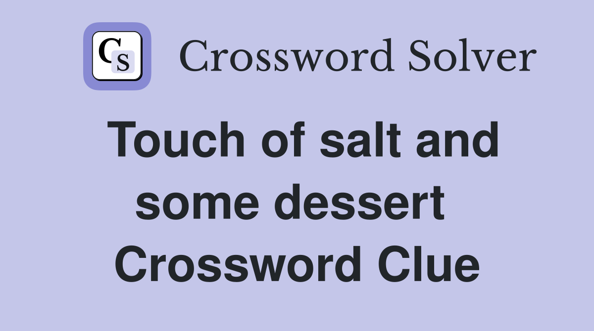 Touch of salt and some dessert  Crossword Clue