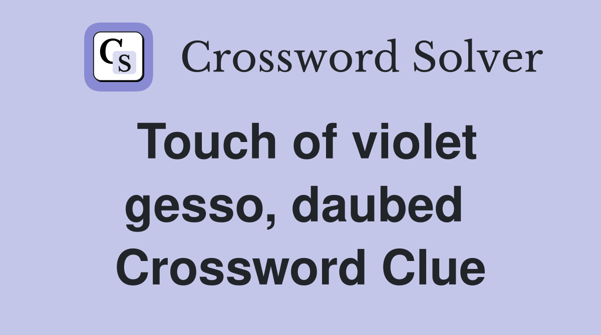 Touch of violet gesso, daubed  Crossword Clue