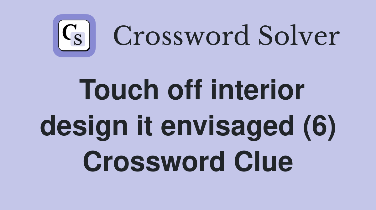 Touch off interior design it envisaged (6) Crossword Clue