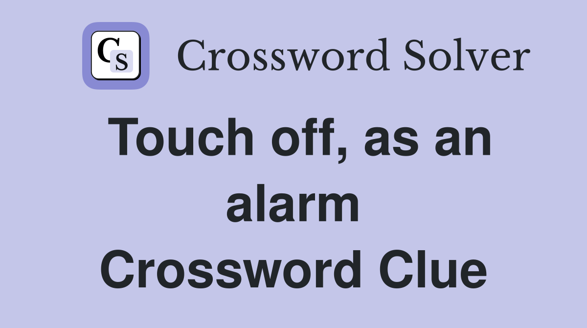 Touch off, as an alarm Crossword Clue