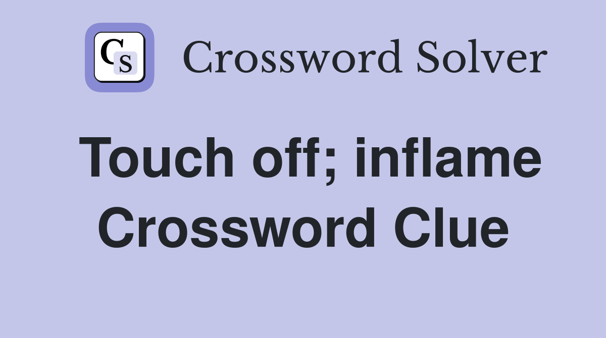 Touch off; inflame Crossword Clue