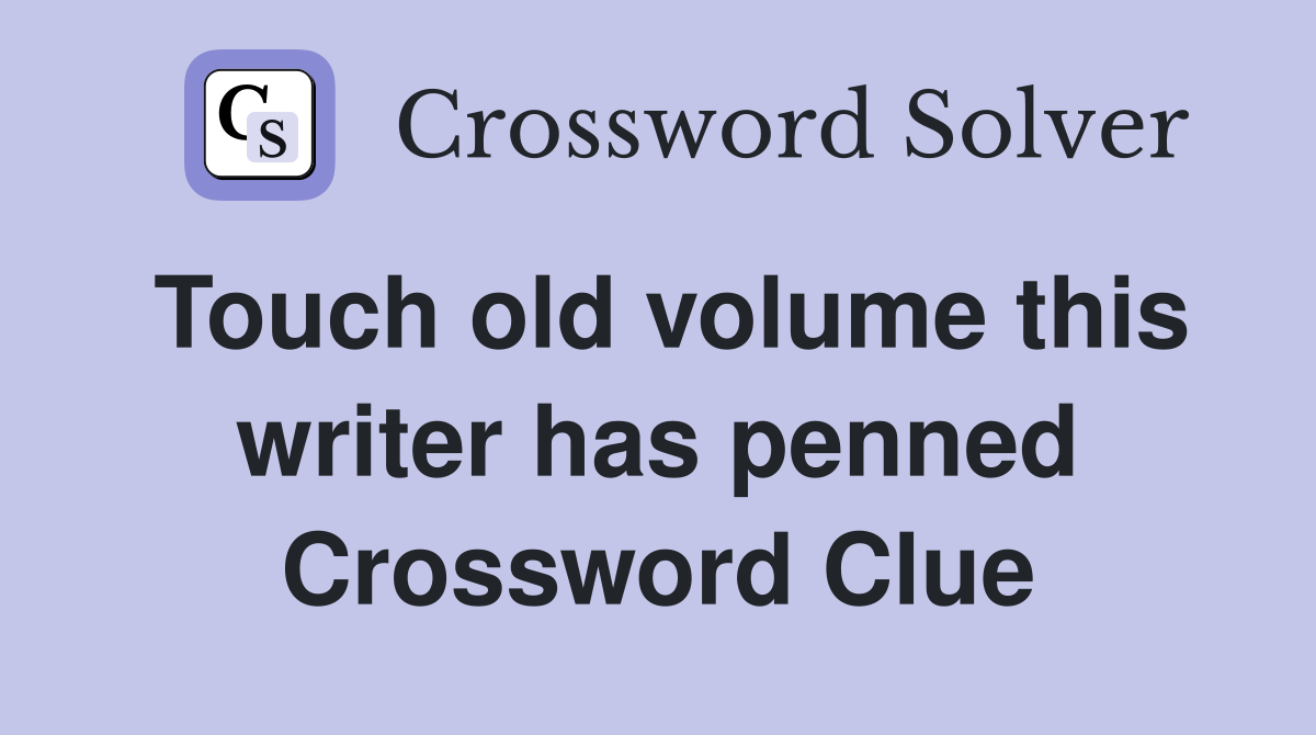 Touch old volume this writer has penned Crossword Clue