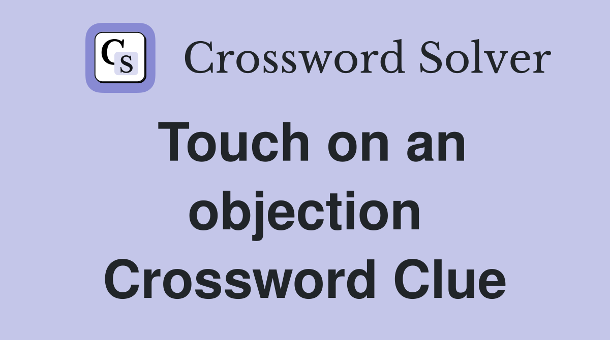 Touch on an objection Crossword Clue