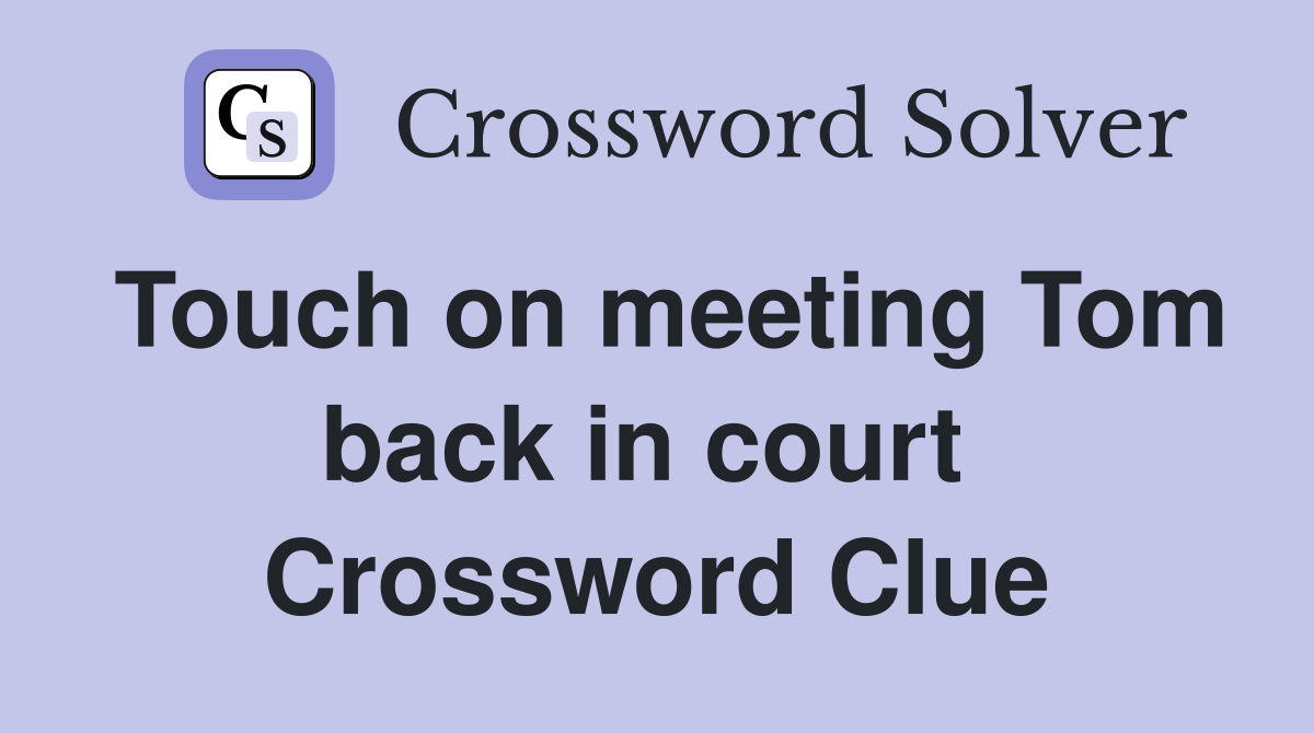 Touch on meeting Tom back in court  Crossword Clue