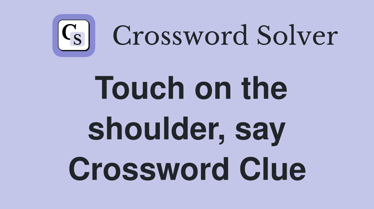 Touch on the shoulder, say Crossword Clue