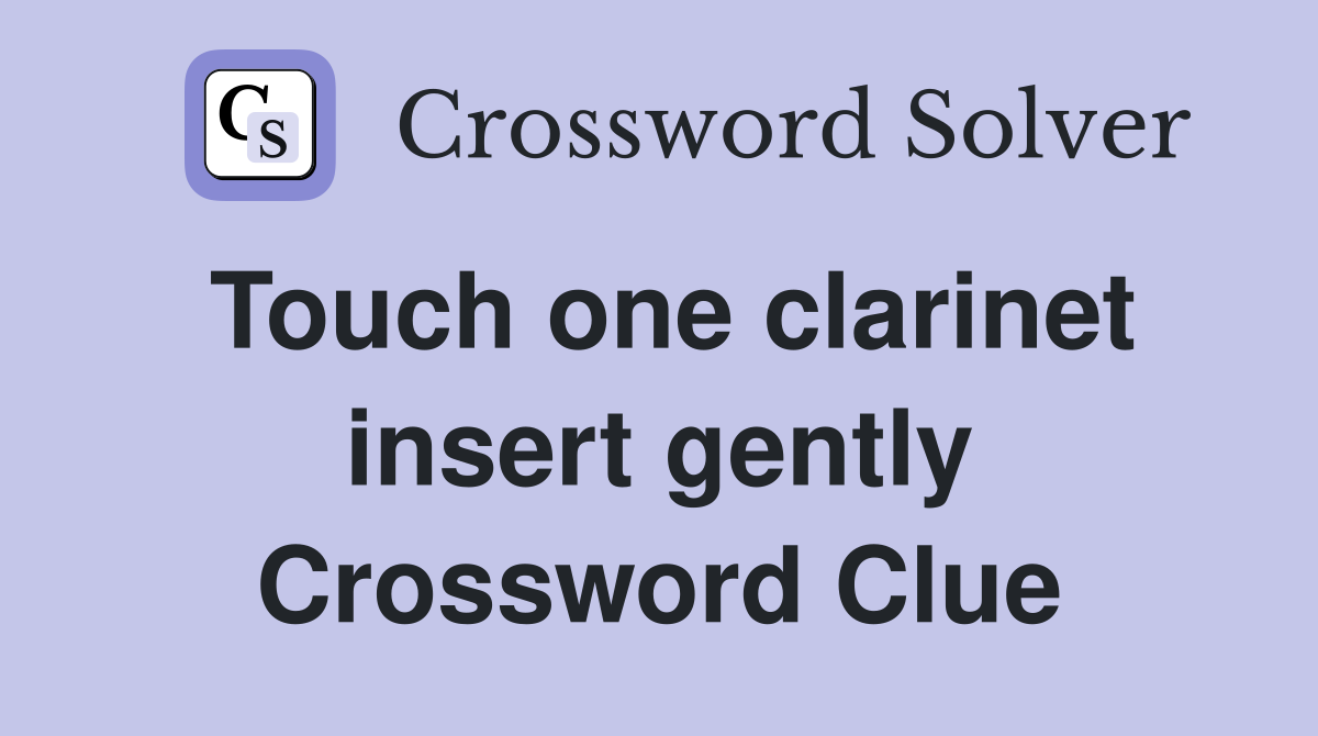 Touch one clarinet insert gently Crossword Clue