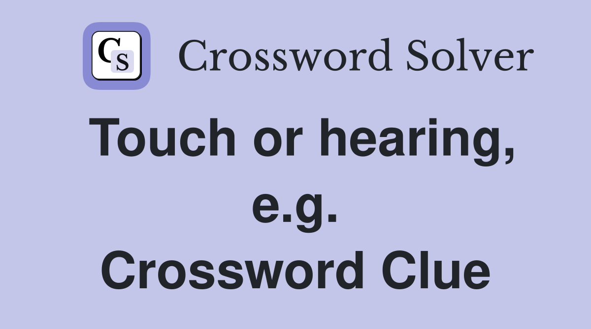 Touch or hearing, e.g. Crossword Clue