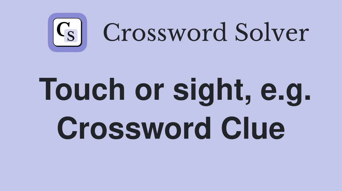Touch or sight, e.g. Crossword Clue