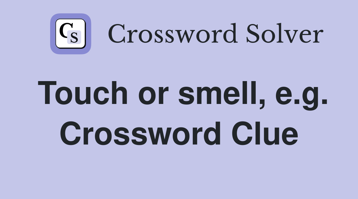 Touch or smell, e.g. Crossword Clue