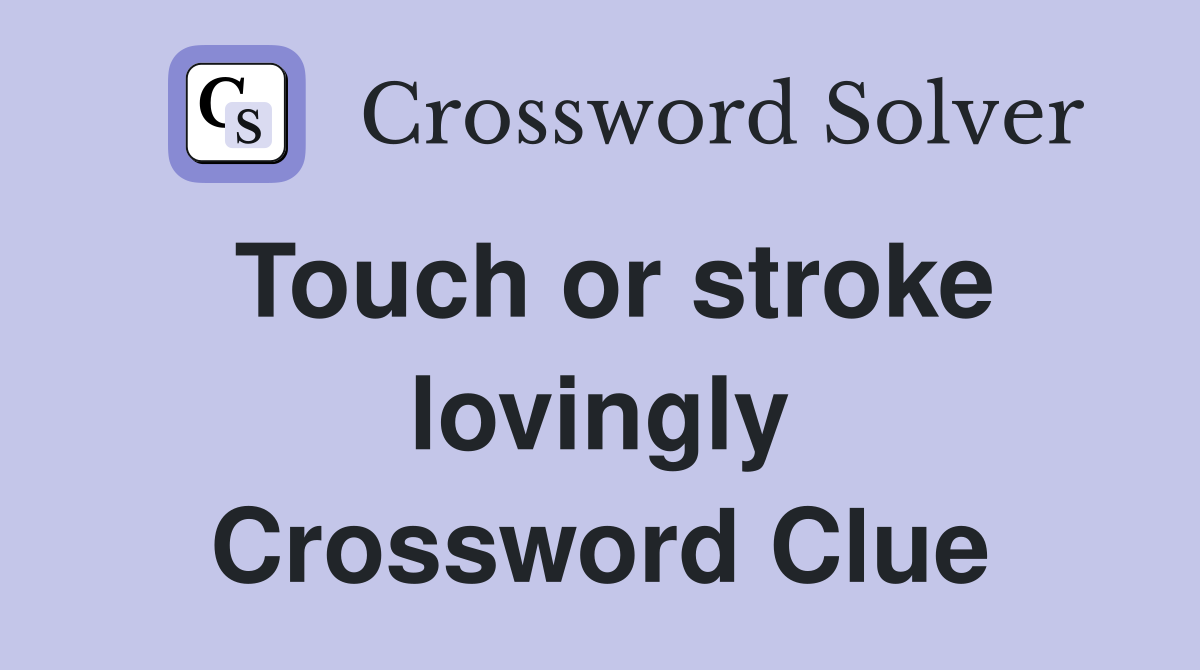 Touch or stroke lovingly Crossword Clue