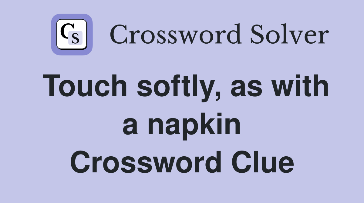 Touch softly, as with a napkin Crossword Clue