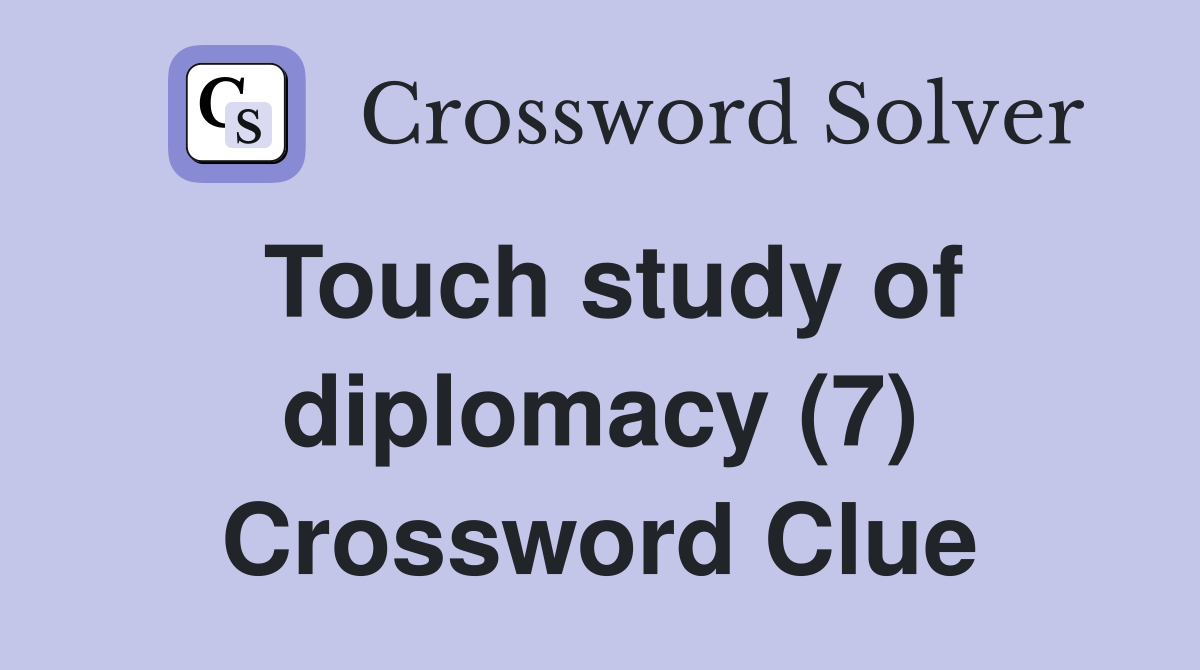 Touch study of diplomacy (7) Crossword Clue