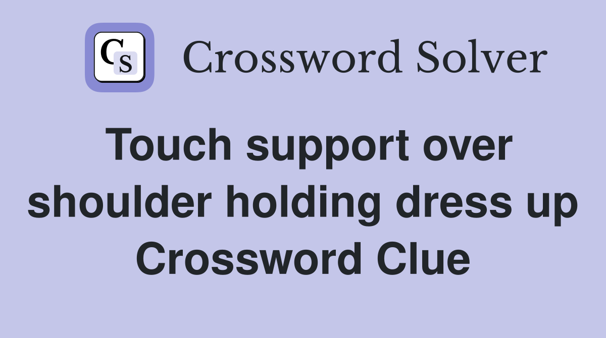 Touch support over shoulder holding dress up Crossword Clue