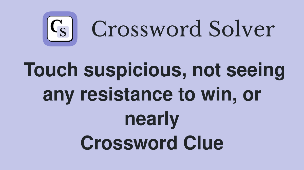 Touch suspicious, not seeing any resistance to win, or nearly Crossword Clue