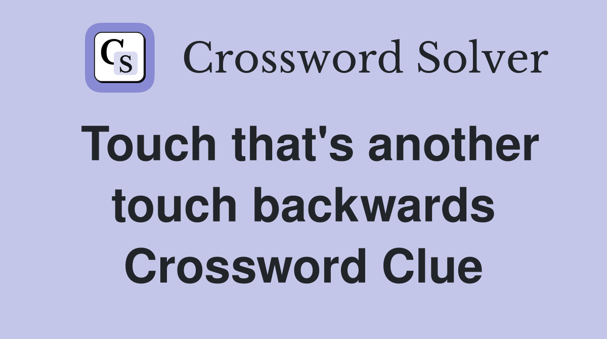 Touch that's another touch backwards Crossword Clue