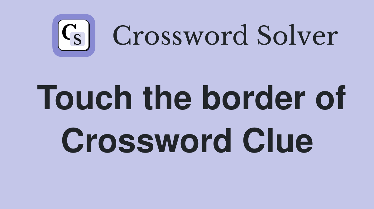 Touch the border of Crossword Clue