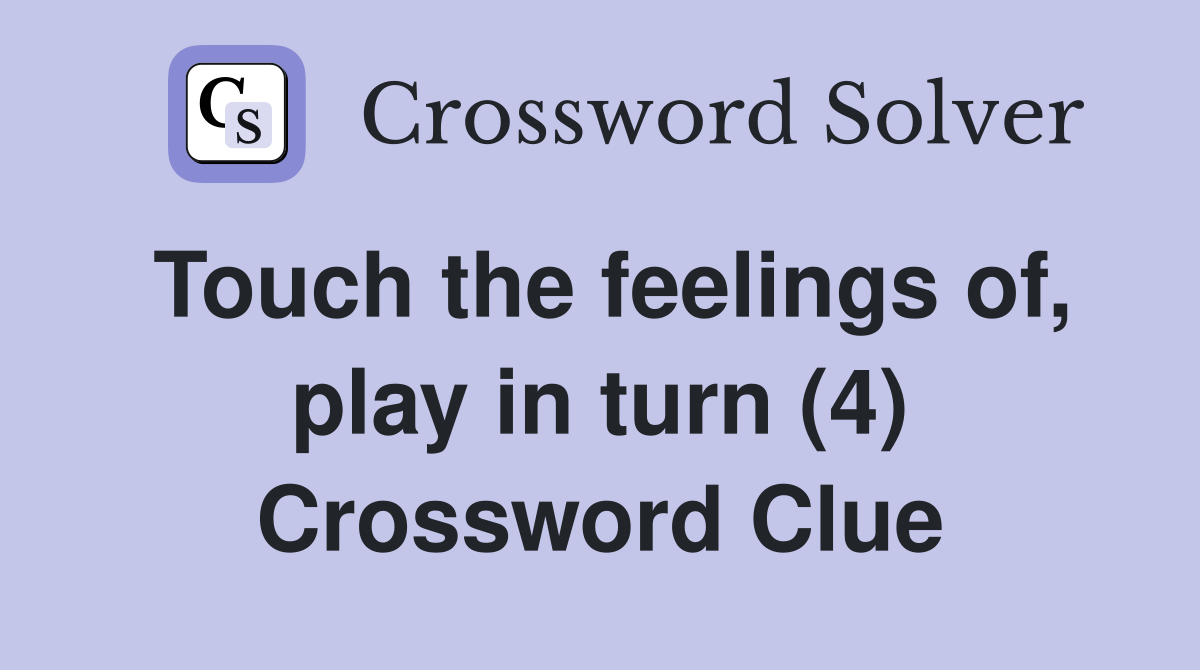 Touch the feelings of, play in turn (4) Crossword Clue