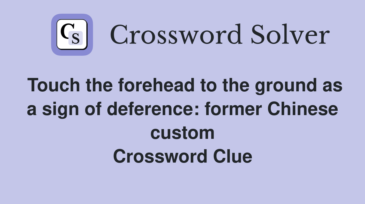 Touch the forehead to the ground as a sign of deference: former Chinese custom Crossword Clue