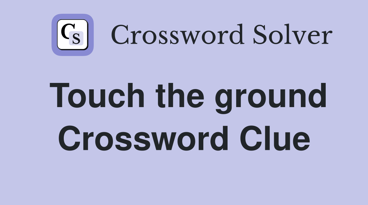 Touch the ground Crossword Clue