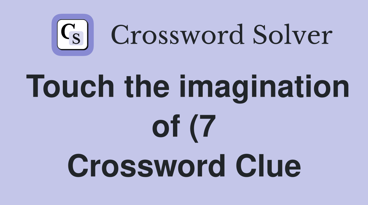 Touch the imagination of (7) Crossword Clue Answers Crossword Solver Touch the imagination of (7) Crossword Clue Answers Crossword Solver