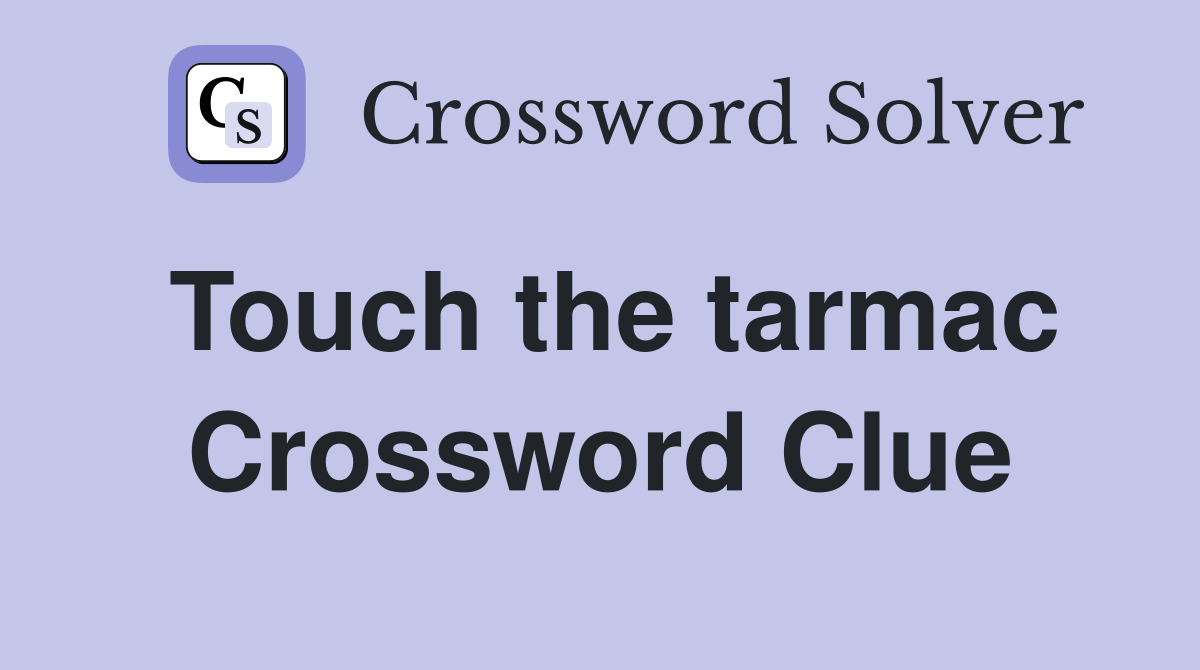 Touch the tarmac Crossword Clue