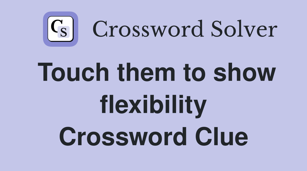 Touch them to show flexibility Crossword Clue
