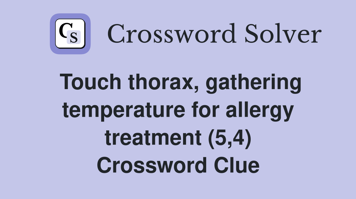 Touch thorax, gathering temperature for allergy treatment (5,4) Crossword Clue