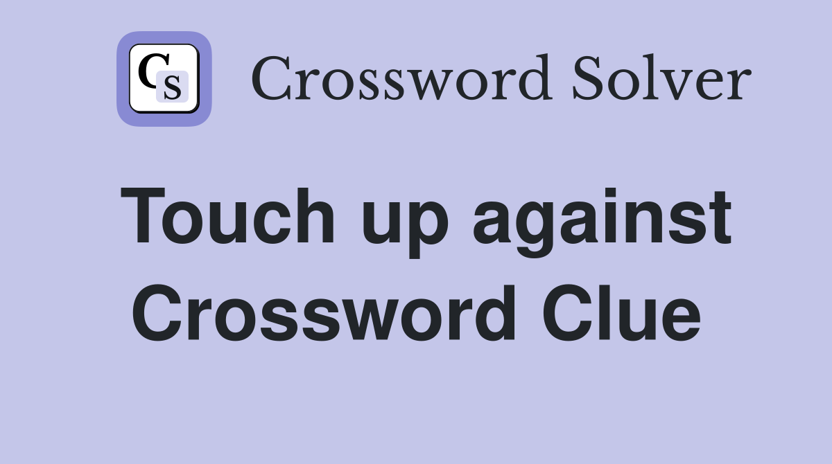 Touch up against Crossword Clue