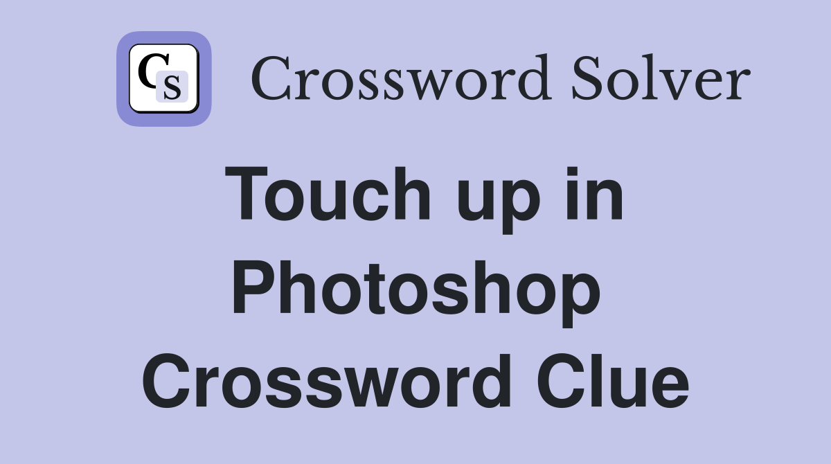 Touch up in Photoshop Crossword Clue