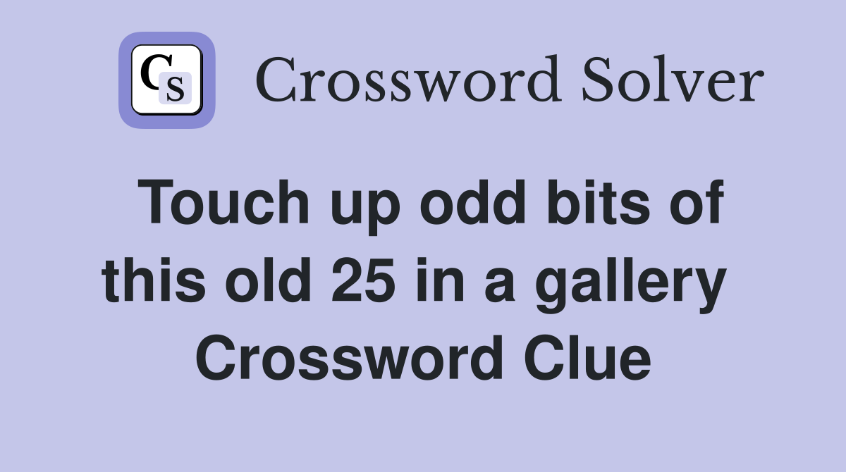 Touch up odd bits of this old 25 in a gallery  Crossword Clue