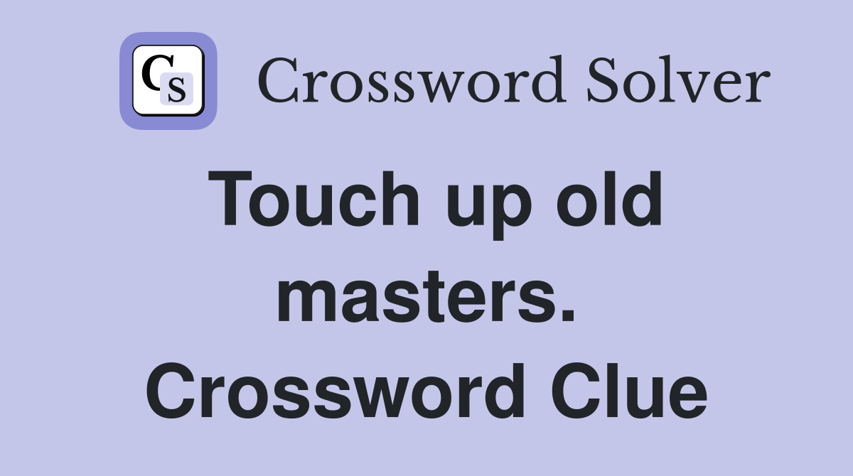 Touch up old masters. Crossword Clue